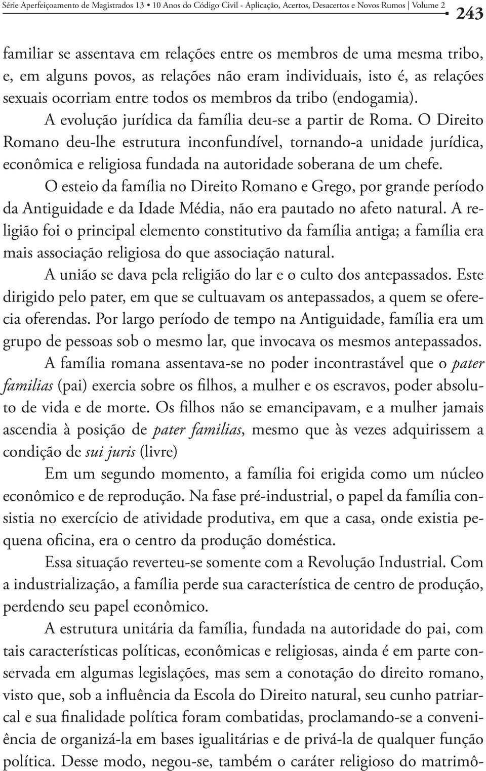 O Direito Romano deu-lhe estrutura inconfundível, tornando-a unidade jurídica, econômica e religiosa fundada na autoridade soberana de um chefe.