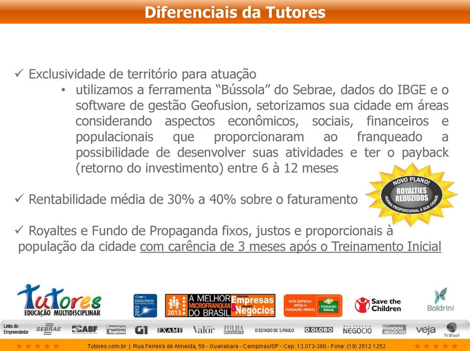a possibilidade de desenvolver suas atividades e ter o payback (retorno do investimento) entre 6 à 12 meses Rentabilidade média de 30% a 40% sobre