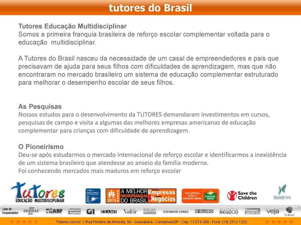 um sistema de educação complementar estruturado para melhorar o desempenho escolar de seus filhos.