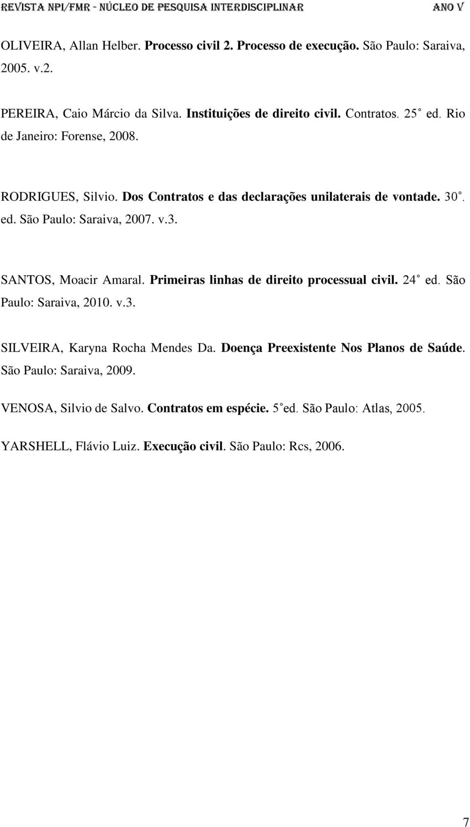 Primeiras linhas de direito processual civil. 24 ed. São Paulo: Saraiva, 2010. v.3. SILVEIRA, Karyna Rocha Mendes Da. Doença Preexistente Nos Planos de Saúde.