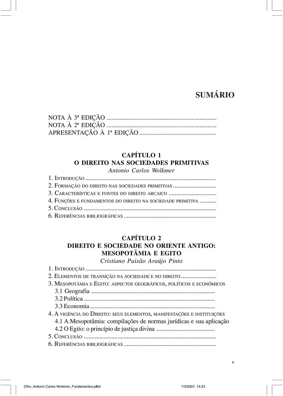 ELEMENTOS DE TRANSIÇÃO NA SOCIEDADE E NO DIREITO... 3. MESOPOTÂMIA E EGITO: ASPECTOS GEOGRÁFICOS, POLÍTICOS E ECONÔMICOS 3.1 Geografia... 3.2 Política... 3.3 Economia... 4.