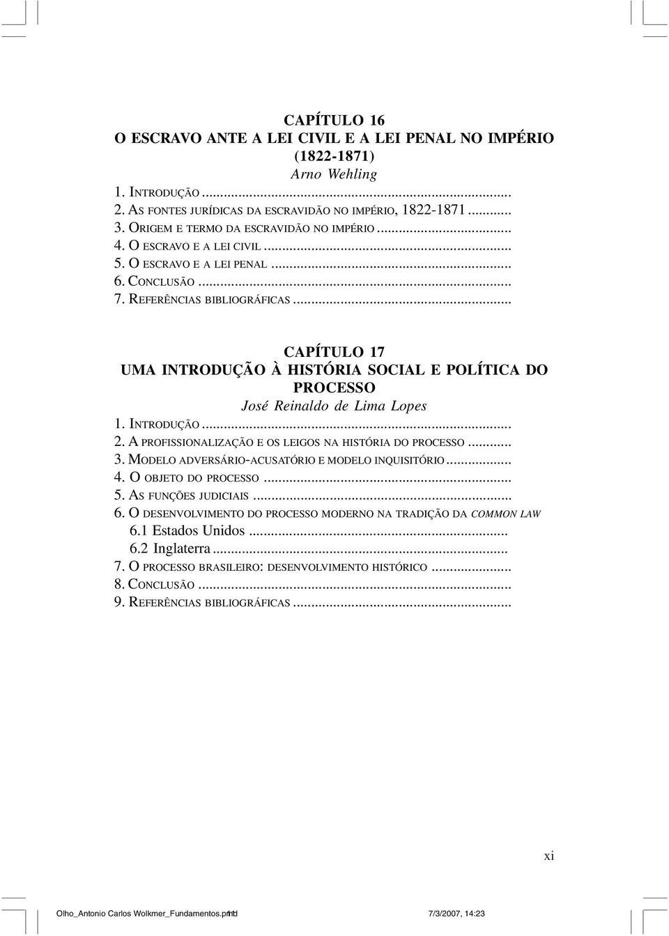 .. CAPÍTULO 17 UMA INTRODUÇÃO À HISTÓRIA SOCIAL E POLÍTICA DO PROCESSO José Reinaldo de Lima Lopes 2. A PROFISSIONALIZAÇÃO E OS LEIGOS NA HISTÓRIA DO PROCESSO... 3.