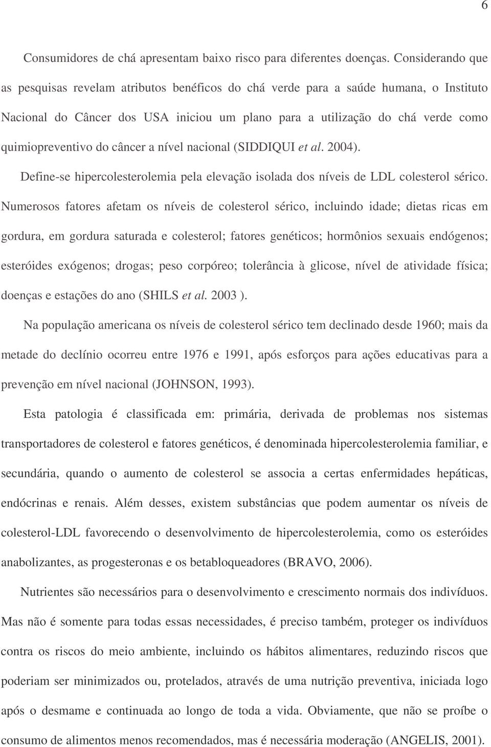 quimiopreventivo do câncer a nível nacional (SIDDIQUI et al. 2004). Define-se hipercolesterolemia pela elevação isolada dos níveis de LDL colesterol sérico.