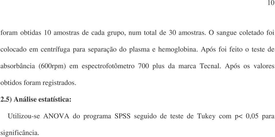 Após foi feito o teste de absorbância (600rpm) em espectrofotômetro 700 plus da marca Tecnal.