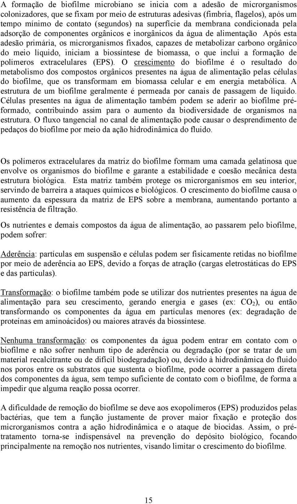 orgânico do meio líquido, iniciam a biossíntese de biomassa, o que inclui a formação de polímeros extracelulares (EPS).