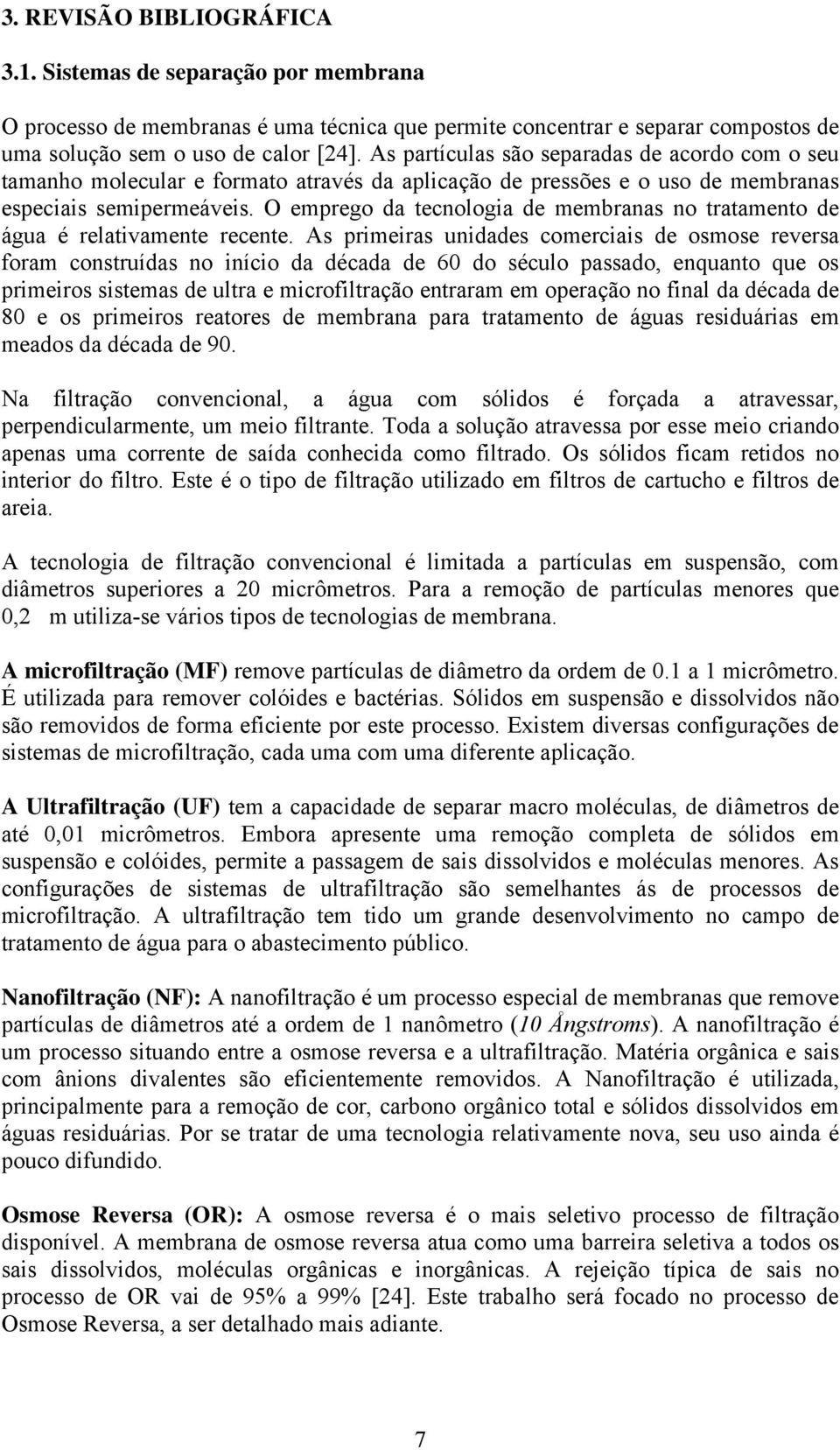 O emprego da tecnologia de membranas no tratamento de água é relativamente recente.