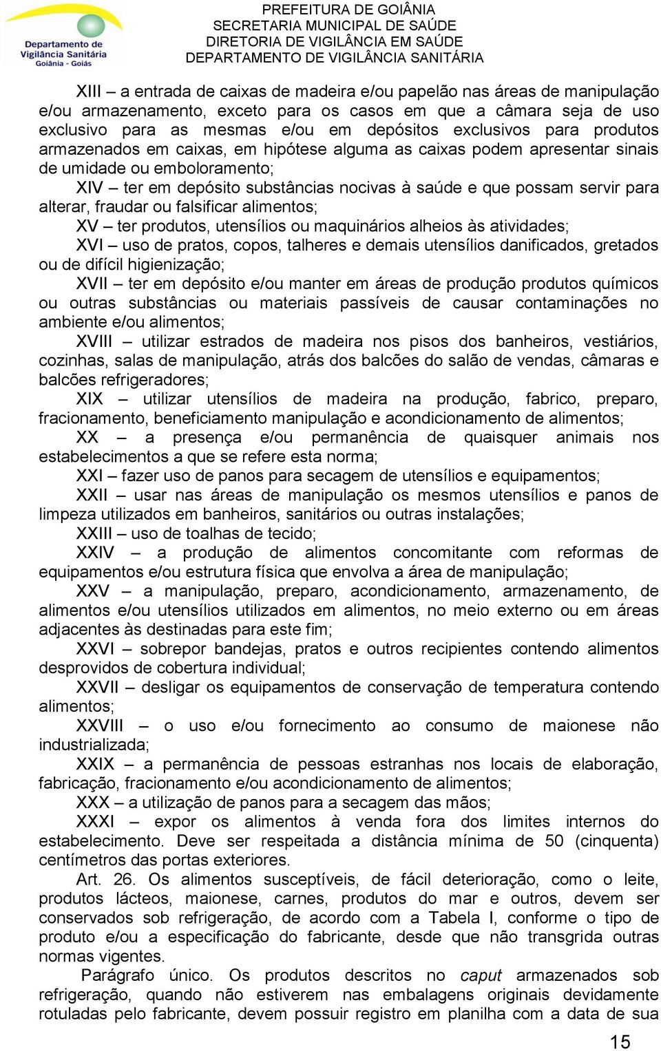 alterar, fraudar ou falsificar alimentos; XV ter produtos, utensílios ou maquinários alheios às atividades; XVI uso de pratos, copos, talheres e demais utensílios danificados, gretados ou de difícil