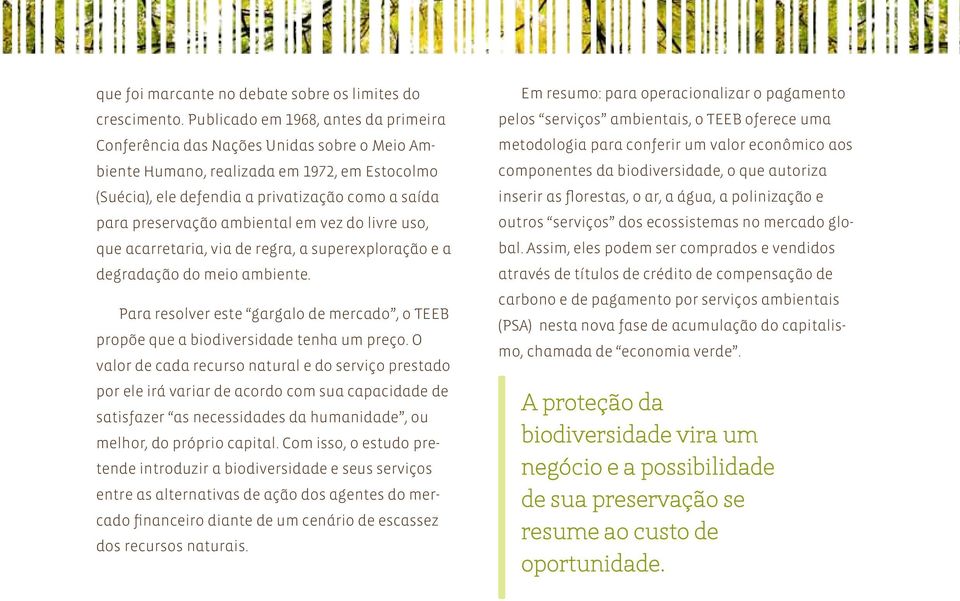 ambiental em vez do livre uso, que acarretaria, via de regra, a superexploração e a degradação do meio ambiente.