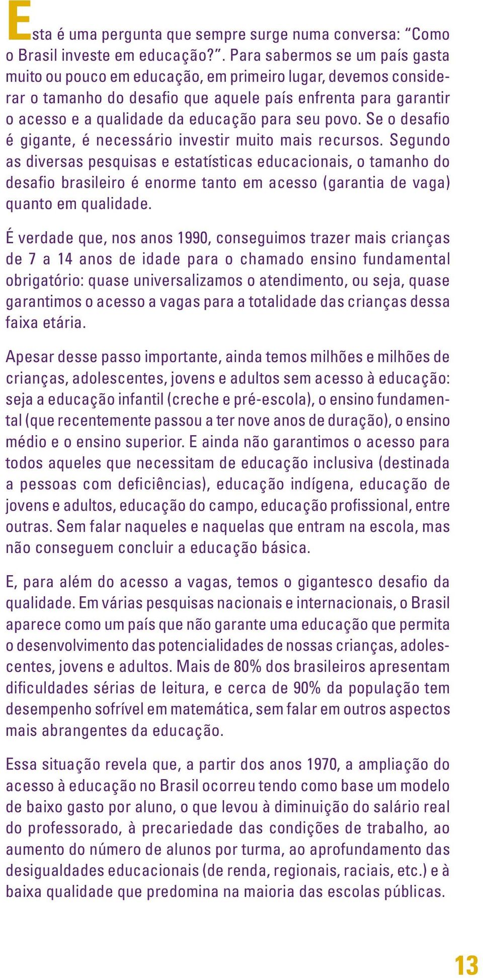 seu povo. Se o desafio é gigante, é necessário investir muito mais recursos.