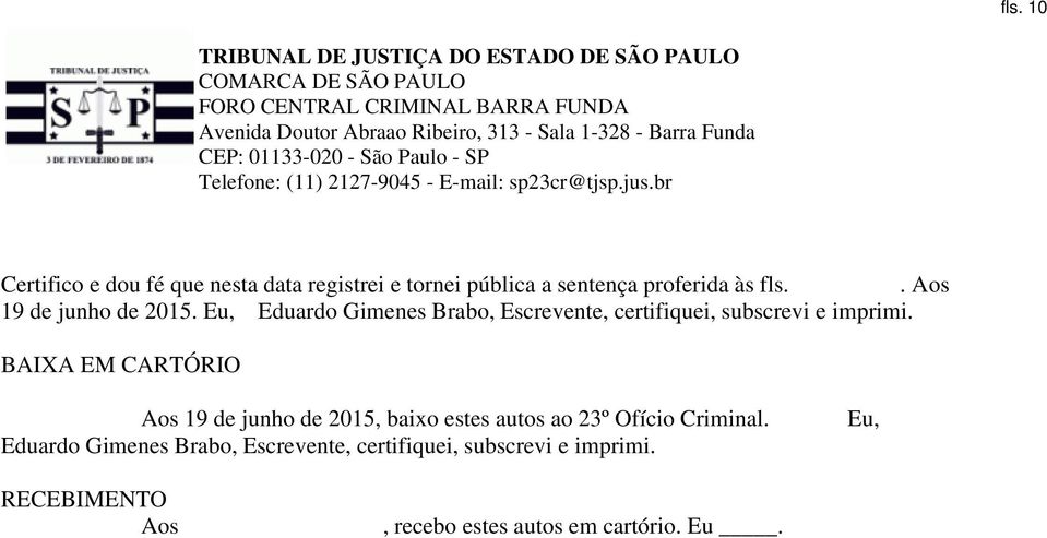 BAIXA EM CARTÓRIO Aos 19 de junho de 2015, baixo estes autos ao 23º Ofício Criminal.