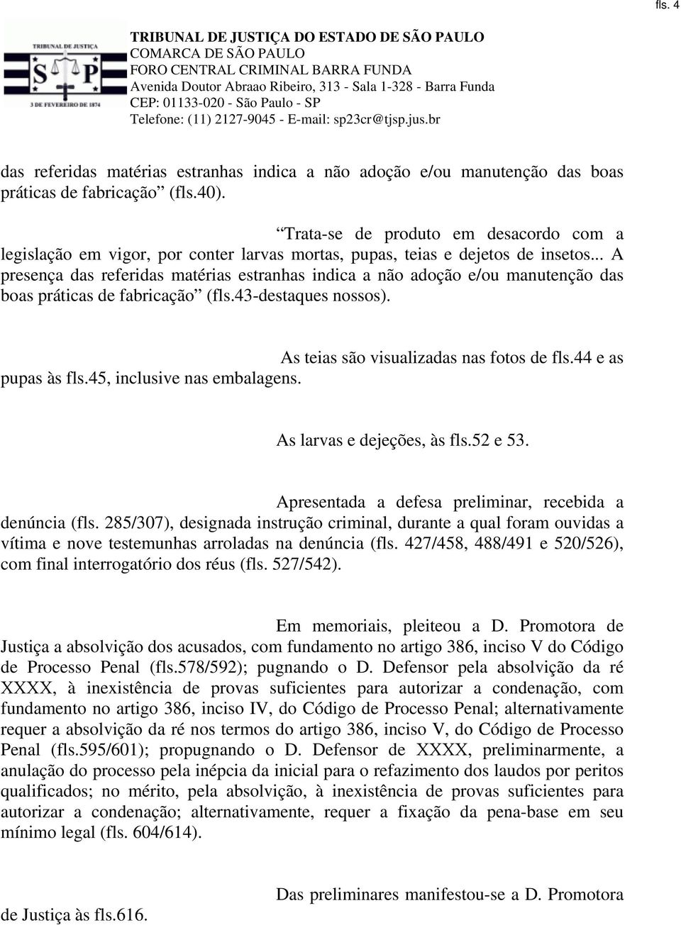 .. A presença das referidas matérias estranhas indica a não adoção e/ou manutenção das boas práticas de fabricação (fls.43-destaques nossos). As teias são visualizadas nas fotos de fls.