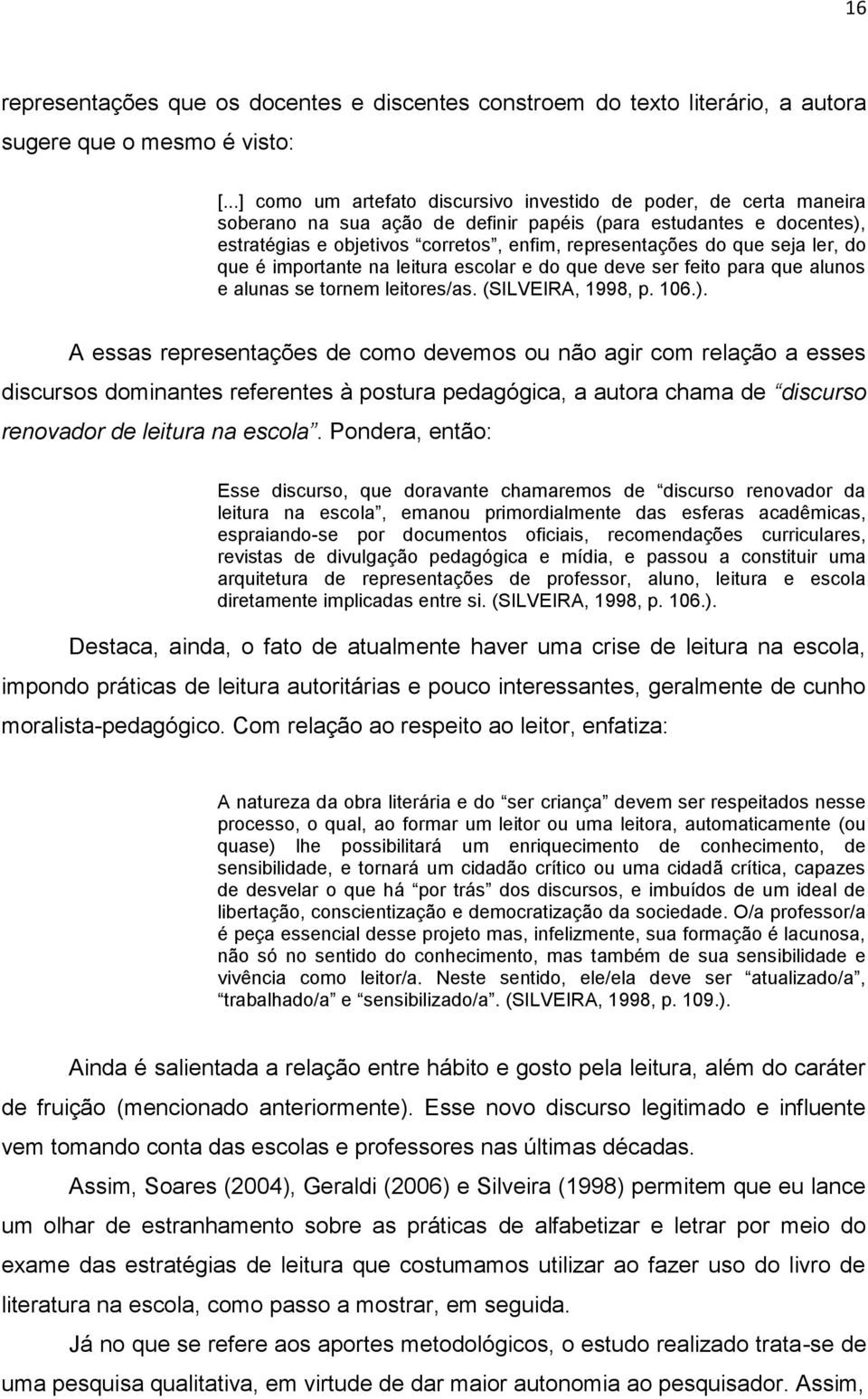 que seja ler, do que é importante na leitura escolar e do que deve ser feito para que alunos e alunas se tornem leitores/as. (SILVEIRA, 1998, p. 106.).