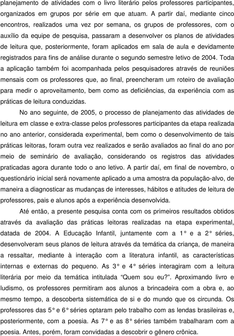 posteriormente, foram aplicados em sala de aula e devidamente registrados para fins de análise durante o segundo semestre letivo de 2004.