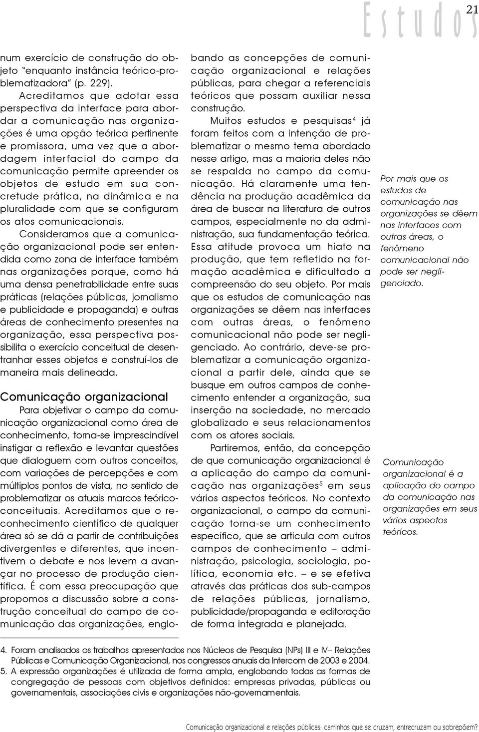 permite apreender o objeto de etudo em ua concretude prática, na dinâmica e na pluralidade com que e configuram o ato comunicacionai.