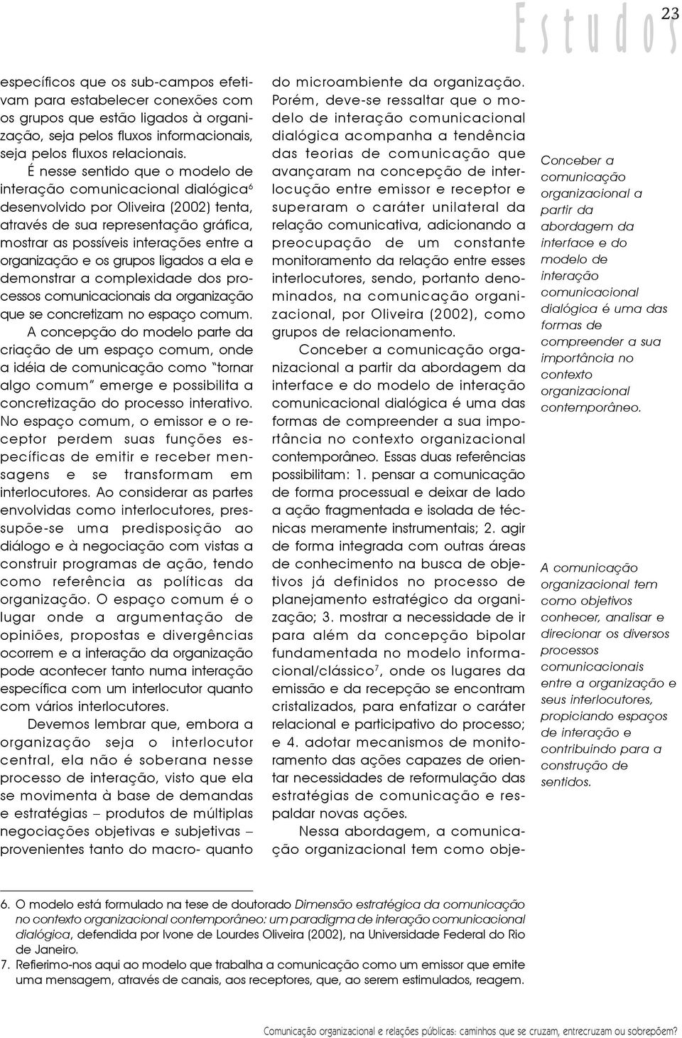 ligado a ela e demontrar a complexidade do proceo comunicacionai da organização que e concretizam no epaço comum.