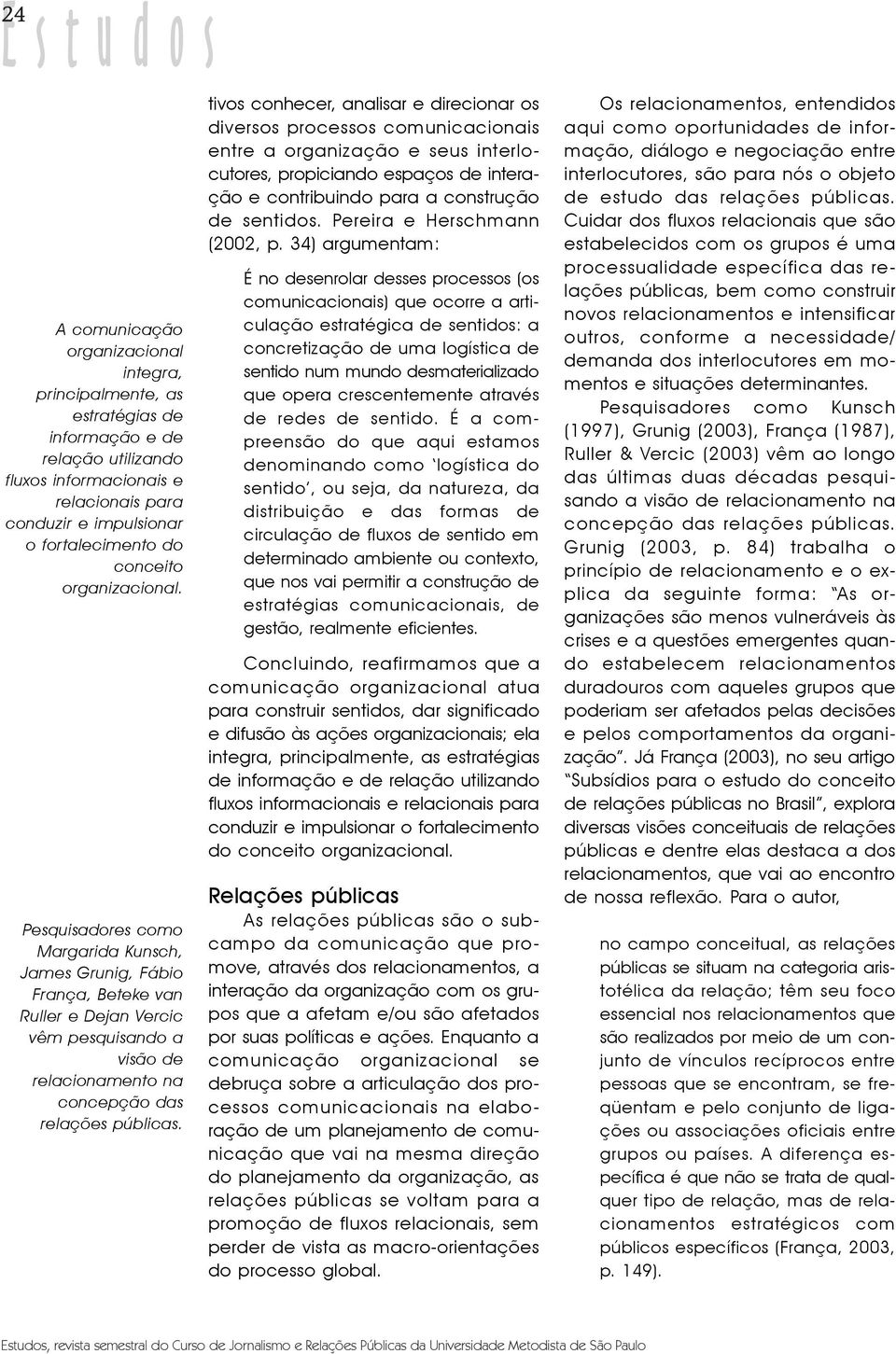 tivo conhecer, analiar e direcionar o divero proceo comunicacionai entre a organização e eu interlocutore, propiciando epaço de interação e contribuindo para a contrução de entido.