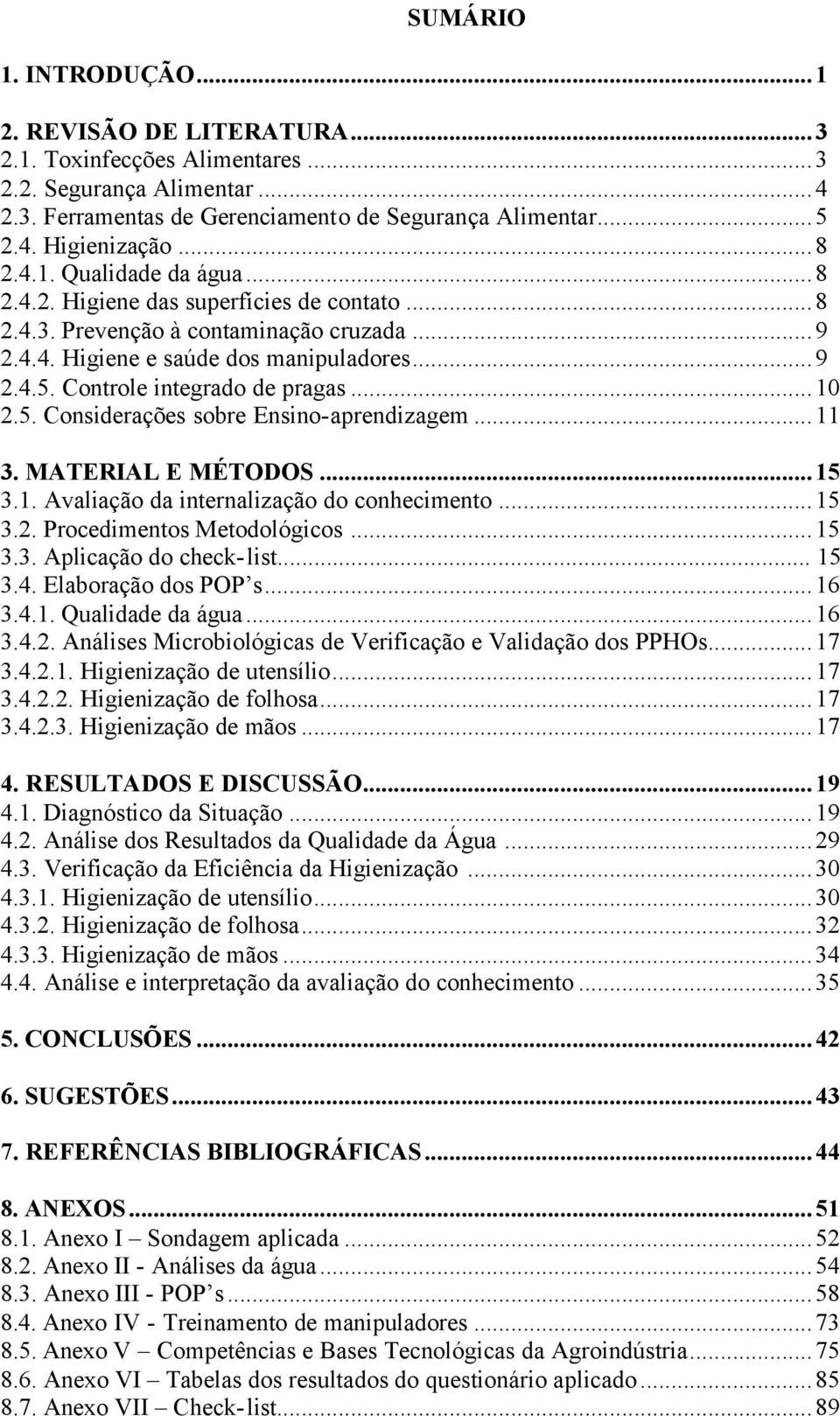 Controle integrado de pragas...1 2.5. Considerações sobre Ensino-aprendizagem...11 3. MATERIAL E MÉTODOS...15 3.1. Avaliação da internalização do conhecimento...15 3.2. Procedimentos Metodológicos.