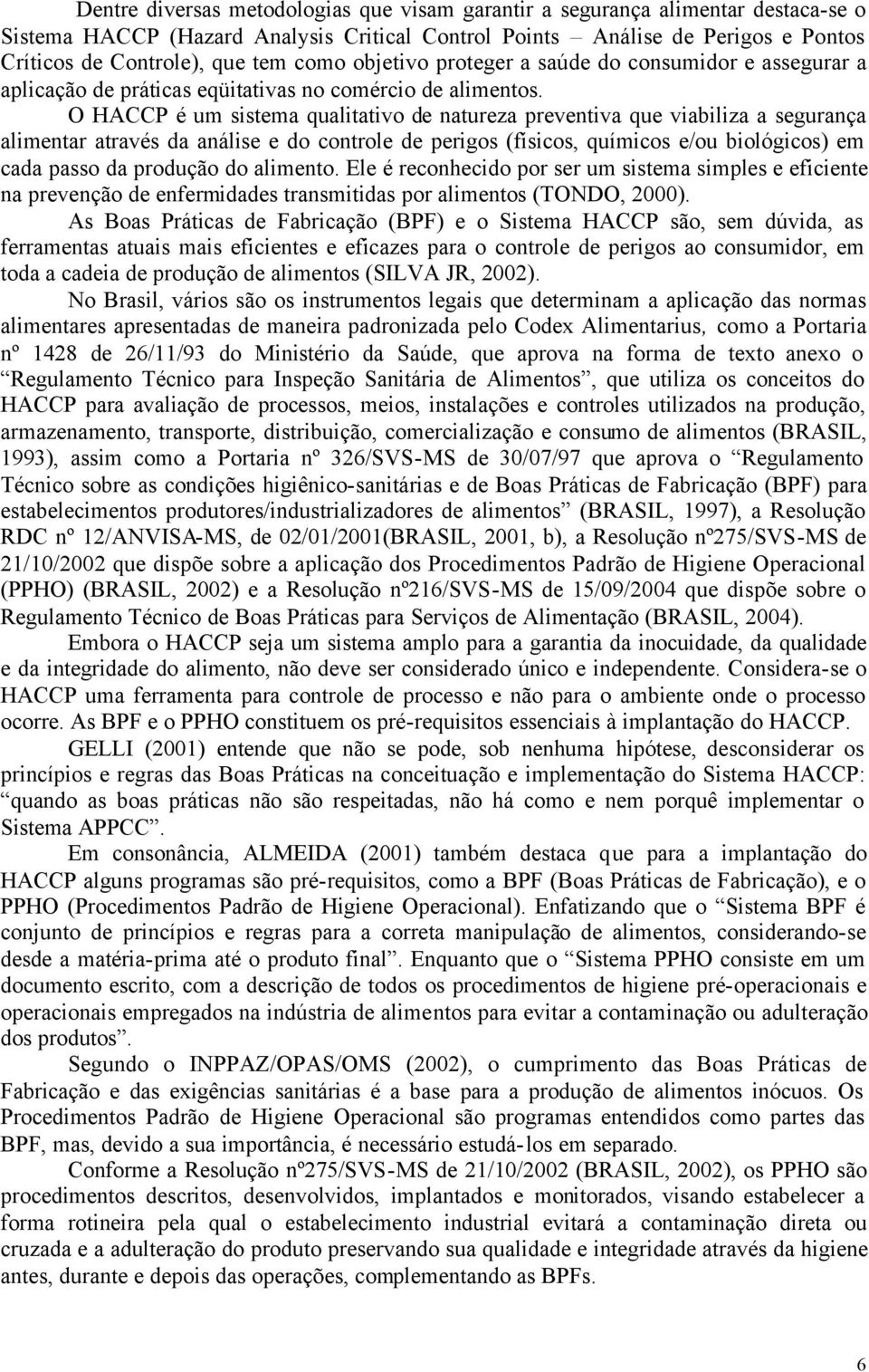 O HACCP é um sistema qualitativo de natureza preventiva que viabiliza a segurança alimentar através da análise e do controle de perigos (físicos, químicos e/ou biológicos) em cada passo da produção