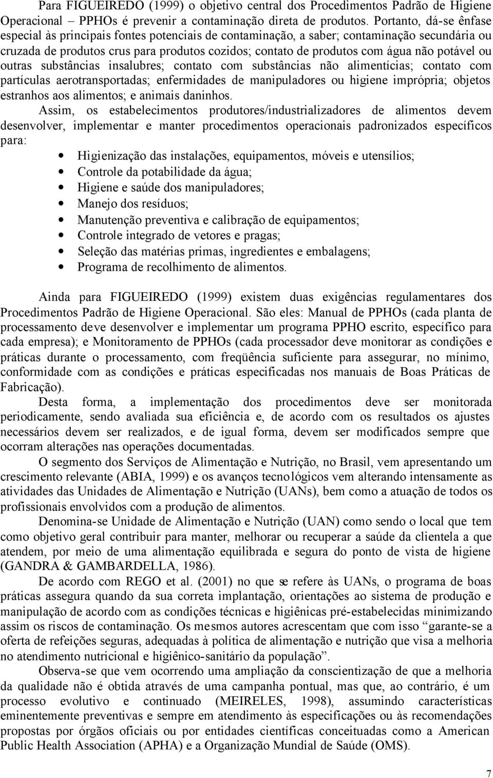 potável ou outras substâncias insalubres; contato com substâncias não alimentícias; contato com partículas aerotransportadas; enfermidades de manipuladores ou higiene imprópria; objetos estranhos aos