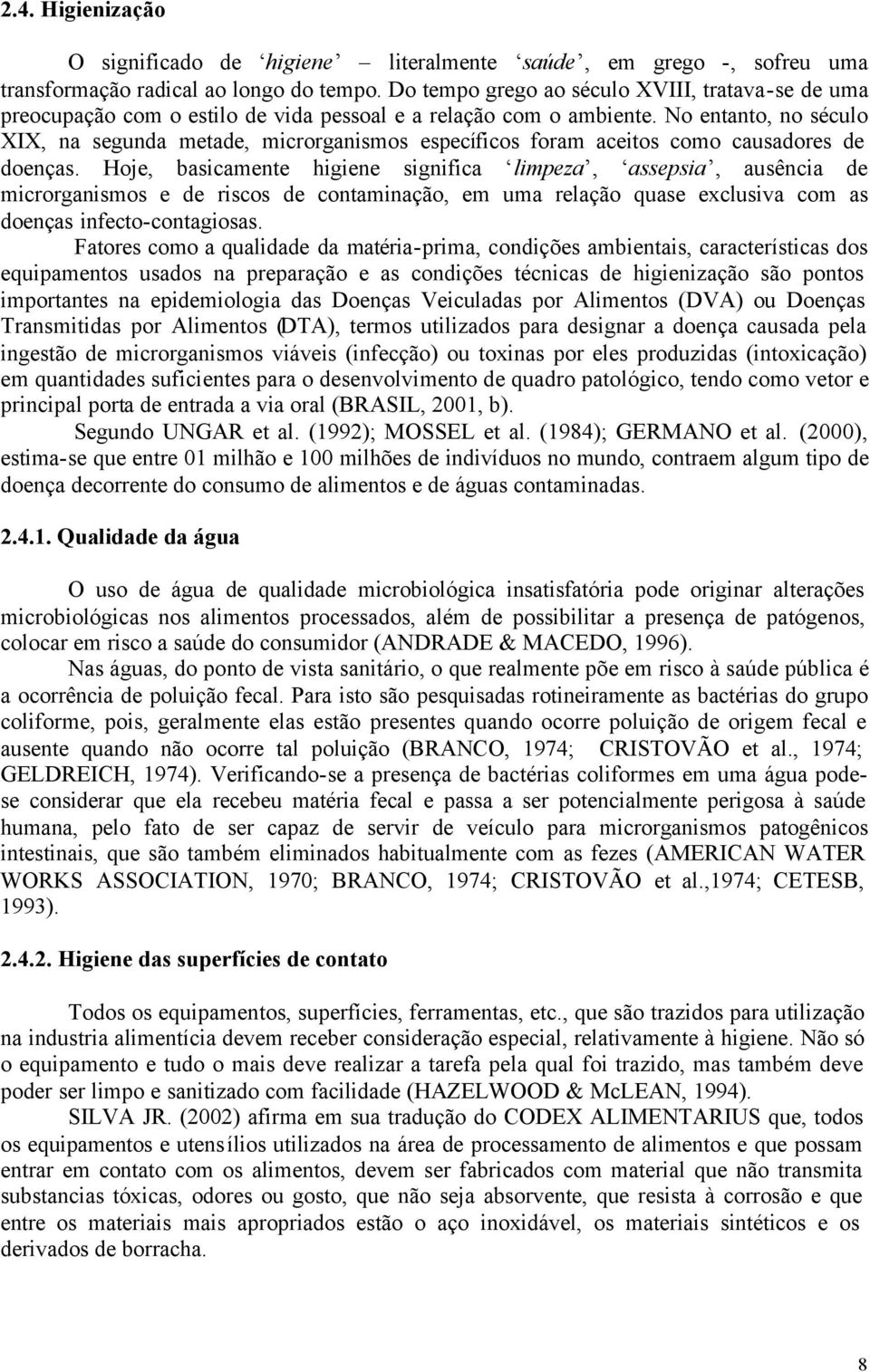 No entanto, no século XIX, na segunda metade, microrganismos específicos foram aceitos como causadores de doenças.