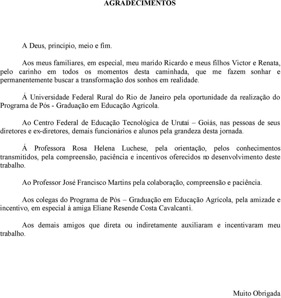 sonhos em realidade. Á Universidade Federal Rural do Rio de Janeiro pela oportunidade da realização do Programa de Pós - Graduação em Educação Agrícola.