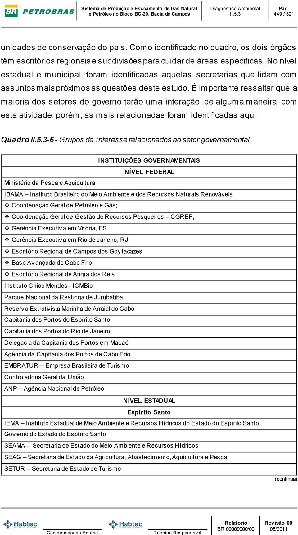 É importante ressaltar que a maioria dos setores do governo terão uma interação, de alguma maneira, com esta atividade, porém, as mais relacionadas foram identificadas aqui.