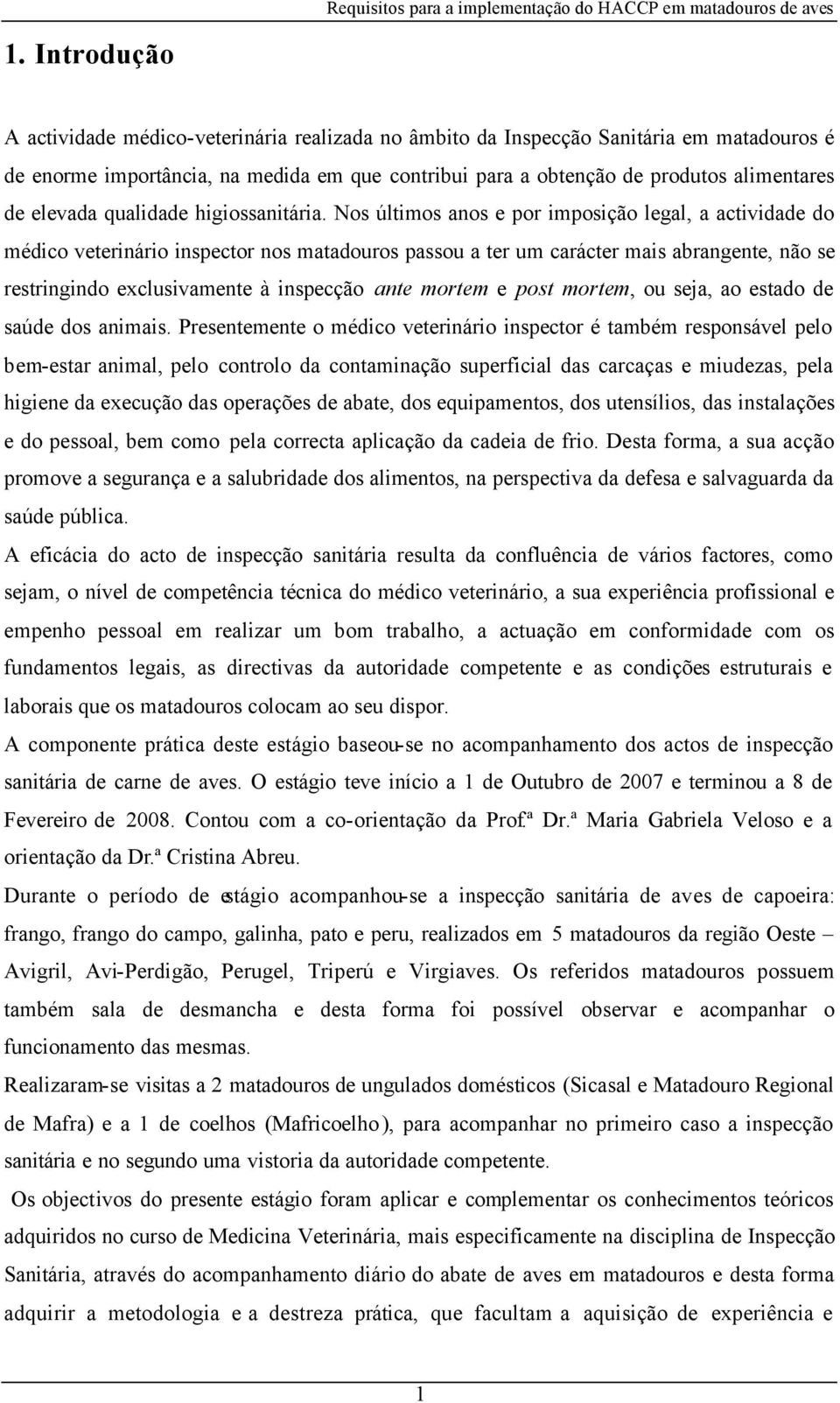 Nos últimos anos e por imposição legal, a actividade do médico veterinário inspector nos matadouros passou a ter um carácter mais abrangente, não se restringindo exclusivamente à inspecção ante