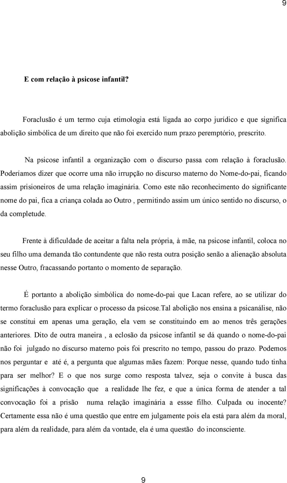 Na psicose infantil a organização com o discurso passa com relação à foraclusão.