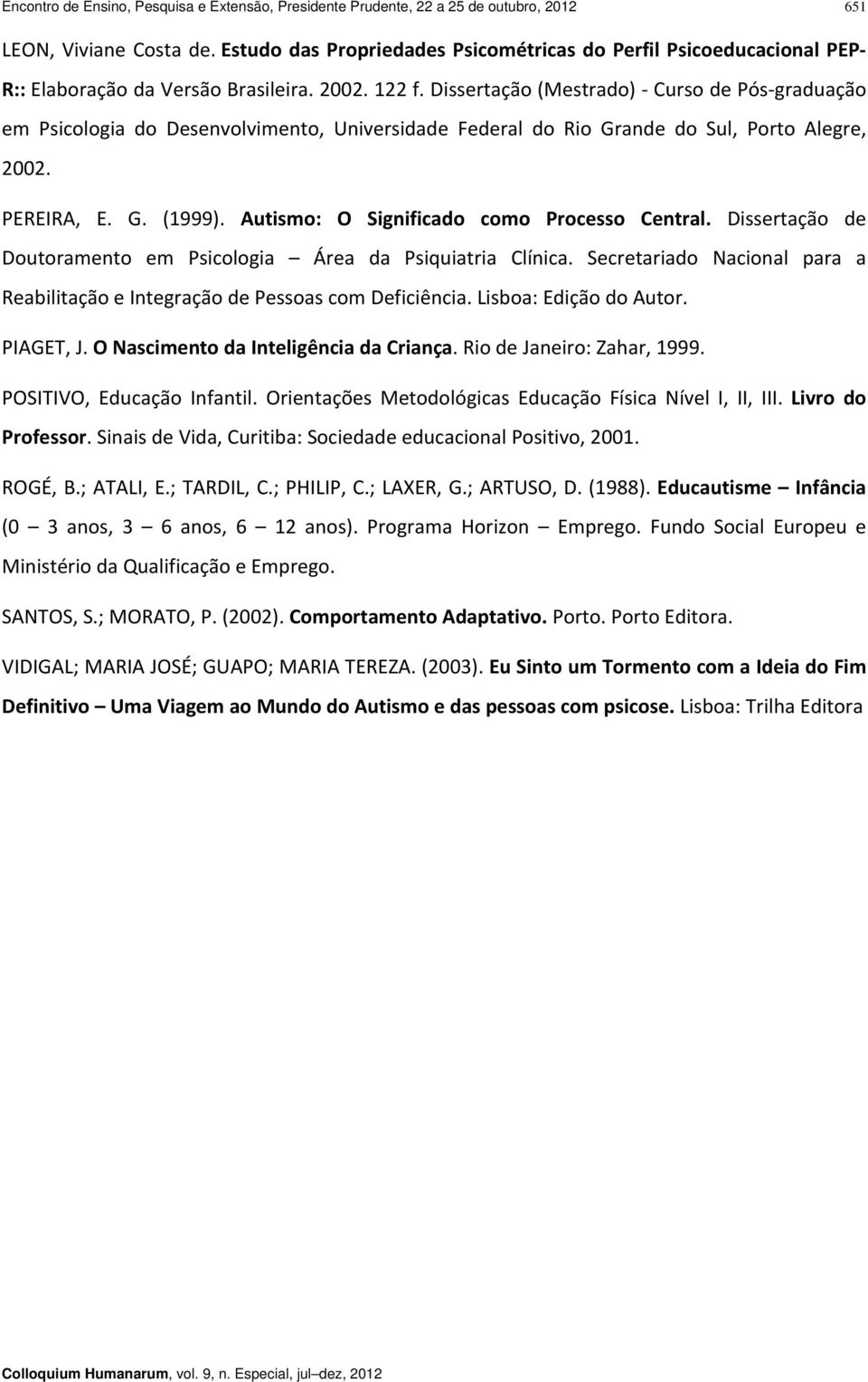 Dissertação (Mestrado) Curso de Pós graduação em Psicologia do Desenvolvimento, Universidade Federal do Rio Grande do Sul, Porto Alegre, 2002. PEREIRA, E. G. (1999).