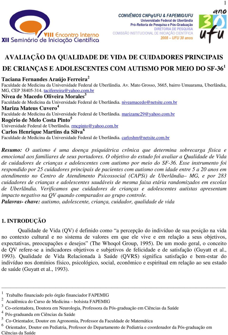 Uberlândia. Av. Mato Grosso, 3665, bairro Umuarama, Uberlândia, MG, CEP 38405-314. taciferreira@yahoo.com.