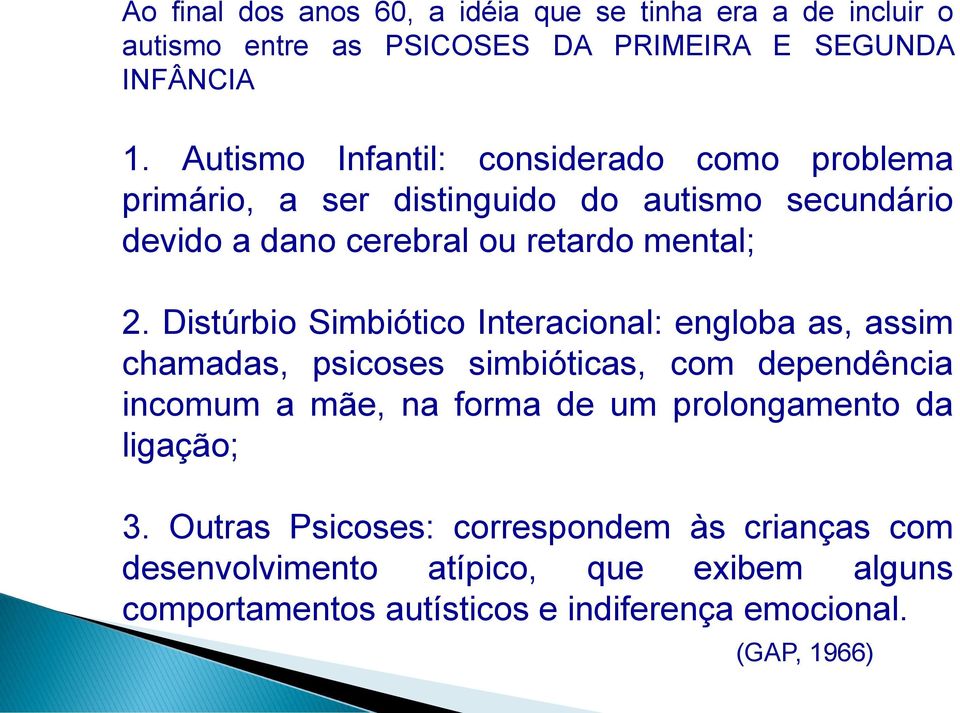 Distúrbio Simbiótico Interacional: engloba as, assim chamadas, psicoses simbióticas, com dependência incomum a mãe, na forma de um