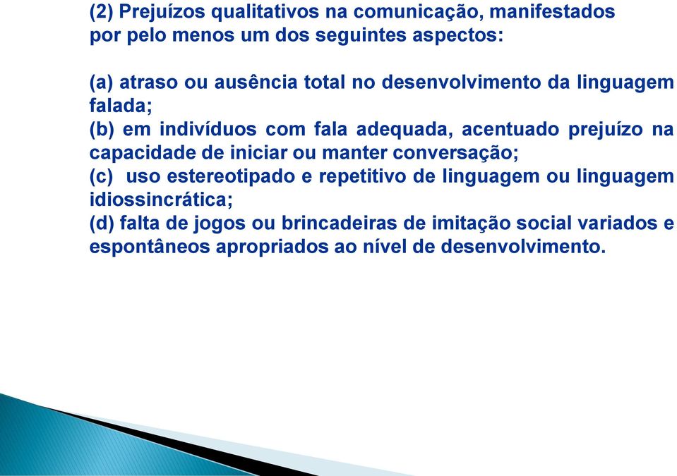 capacidade de iniciar ou manter conversação; (c) uso estereotipado e repetitivo de linguagem ou linguagem