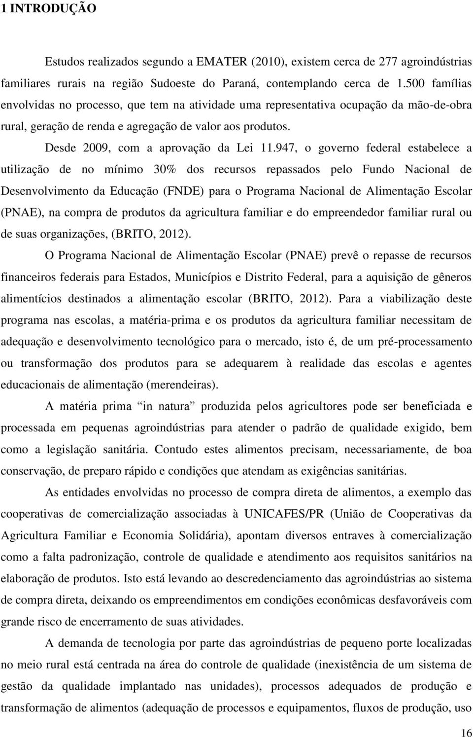 947, o governo federal estabelece a utilização de no mínimo 30% dos recursos repassados pelo Fundo Nacional de Desenvolvimento da Educação (FNDE) para o Programa Nacional de Alimentação Escolar