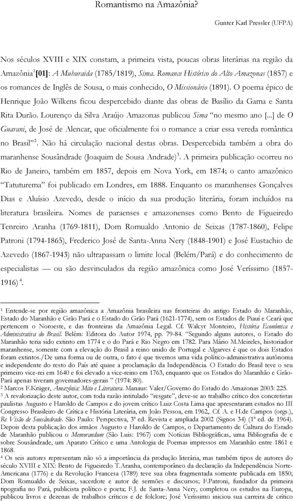 O poema épico de Henrique João Wilkens ficou despercebido diante das obras de Basílio da Gama e Santa Rita Durão. Lourenço da Silva Araújo Amazonas publicou Sima no mesmo ano [.