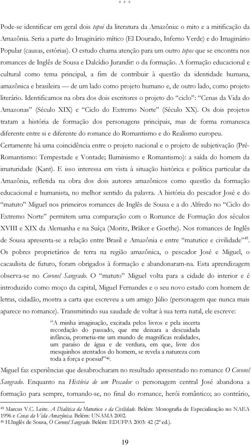 O estudo chama atenção para um outro topos que se encontra nos romances de Inglês de Sousa e Dalcídio Jurandir: o da formação.