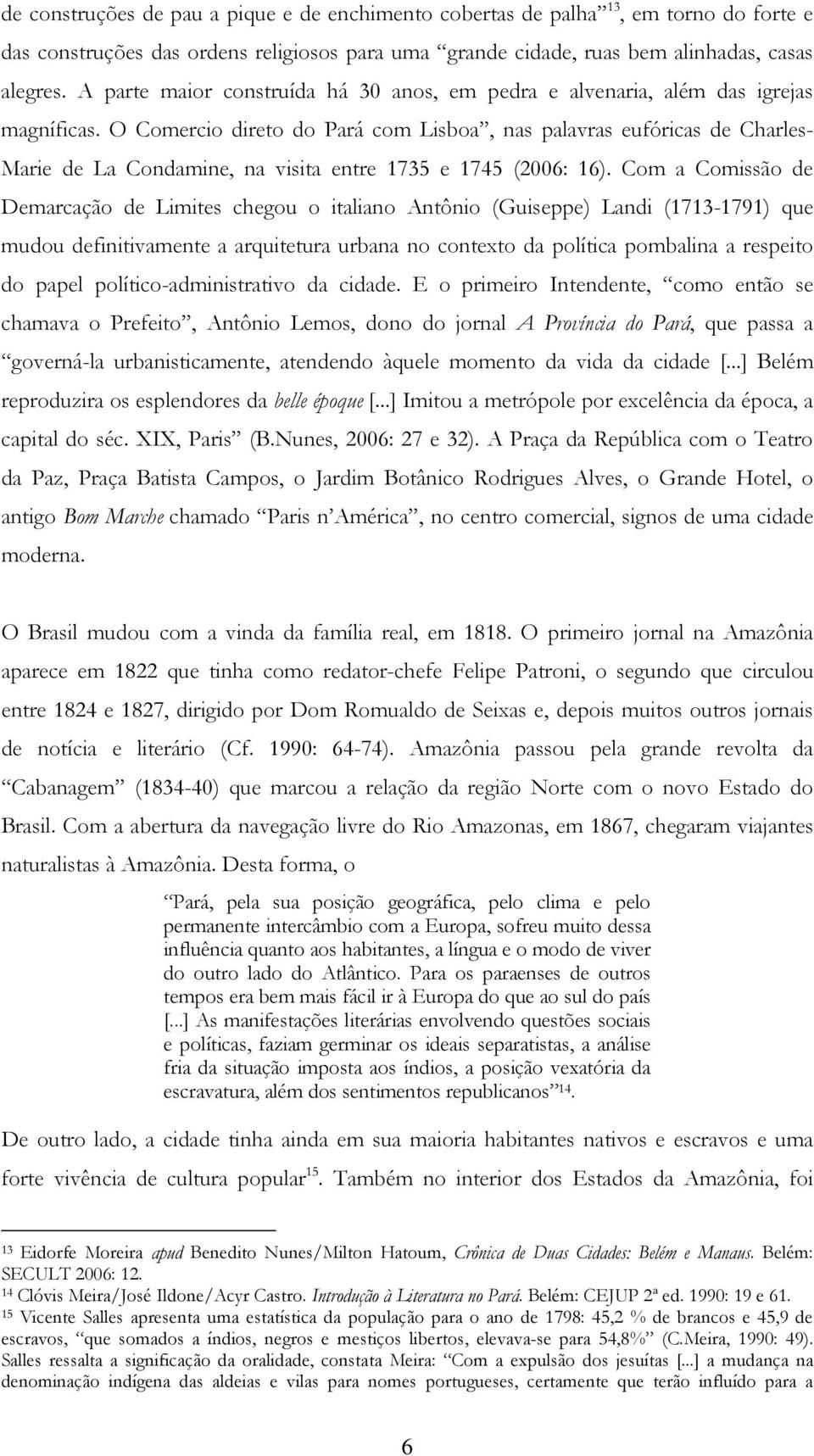 O Comercio direto do Pará com Lisboa, nas palavras eufóricas de Charles- Marie de La Condamine, na visita entre 1735 e 1745 (2006: 16).