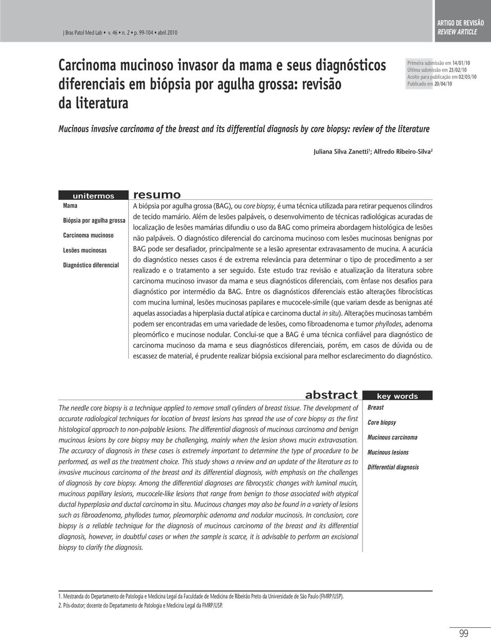 14/01/10 Última submissão em 23/02/10 Aceito para publicação em 02/03/10 Publicado em 20/04/10 Mucinous invasive carcinoma of the breast and its differential diagnosis by core biopsy: review of the