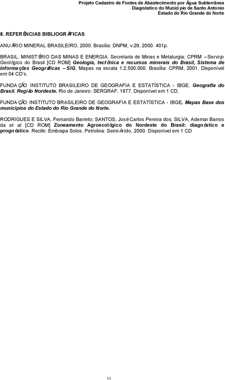 Brasília: CPRM, 2001. Disponível em 04 CD s. FUNDA ÇÃO INSTITUTO BRASILEIRO DE GEOGRAFIA E ESTATÍSTICA - IBGE. Geografia do Brasil. Região Nordeste. Rio de Janeiro: SERGRAF, 1977. Disponível em 1 CD.