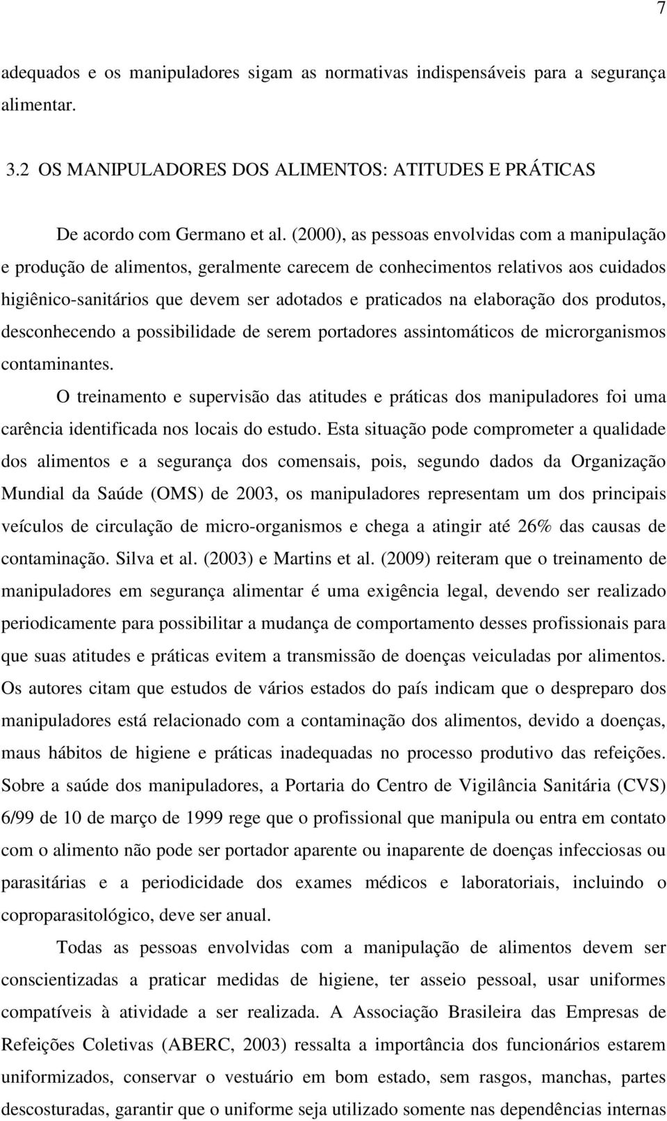 elaboração dos produtos, desconhecendo a possibilidade de serem portadores assintomáticos de microrganismos contaminantes.