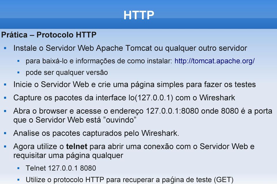 0.1) com o Wireshark Abra o browser e acesse o endereço 127.0.0.1:8080 onde 8080 é a porta que o Servidor Web está ouvindo Analise os pacotes capturados pelo Wireshark.