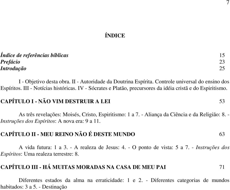 - Aliança da Ciência e da Religião: 8. - Instruções dos Espíritos: A nova era: 9 a 11. CAPÍTULO II - MEU REINO NÃO É DESTE MUNDO 63 A vida futura: 1 a 3. - A realeza de Jesus: 4.