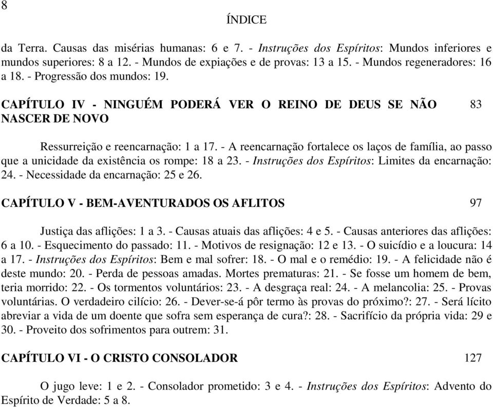 - A reencarnação fortalece os laços de família, ao passo que a unicidade da existência os rompe: 18 a 23. - Instruções dos Espíritos: Limites da encarnação: 24. - Necessidade da encarnação: 25 e 26.