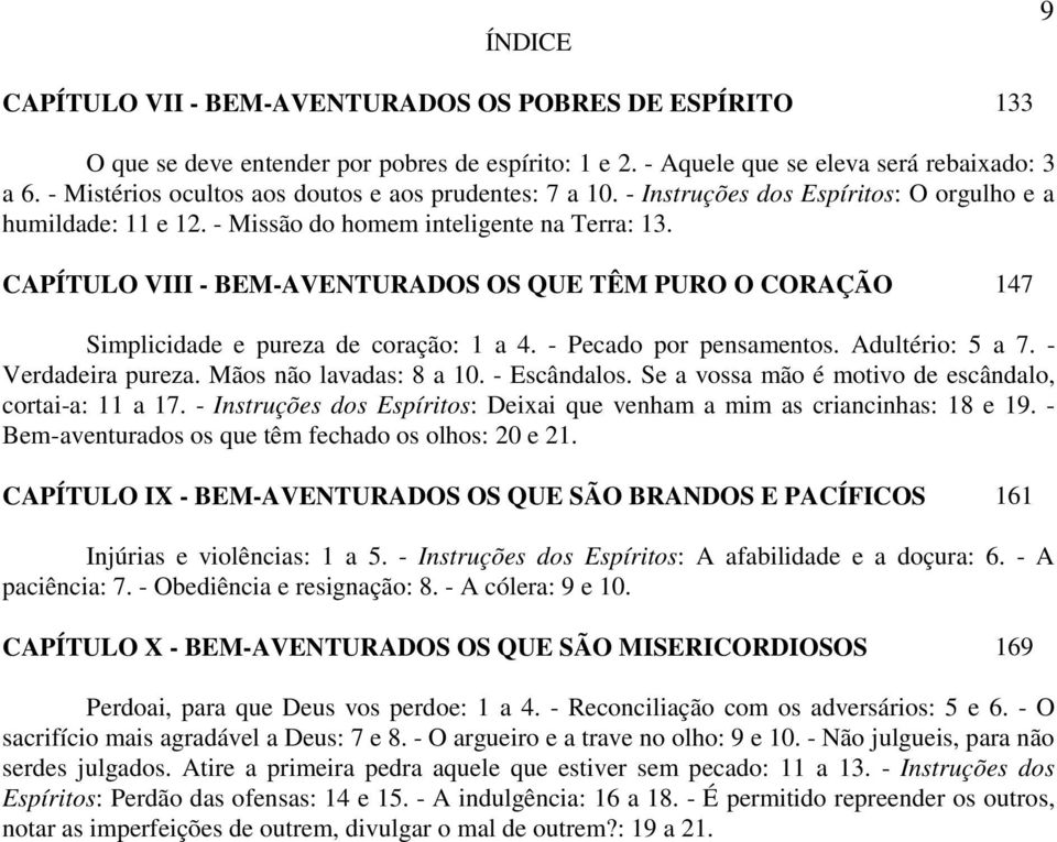 CAPÍTULO VIII - BEM-AVENTURADOS OS QUE TÊM PURO O CORAÇÃO 147 Simplicidade e pureza de coração: 1 a 4. - Pecado por pensamentos. Adultério: 5 a 7. - Verdadeira pureza. Mãos não lavadas: 8 a 10.