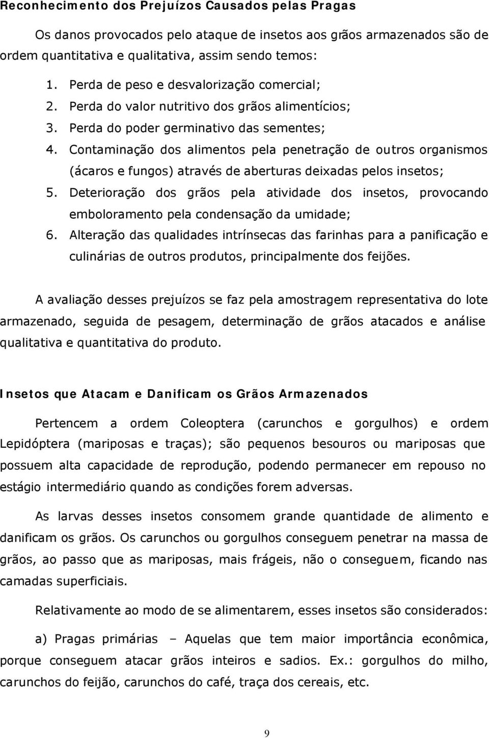 Contaminação dos alimentos pela penetração de outros organismos (ácaros e fungos) através de aberturas deixadas pelos insetos; 5.