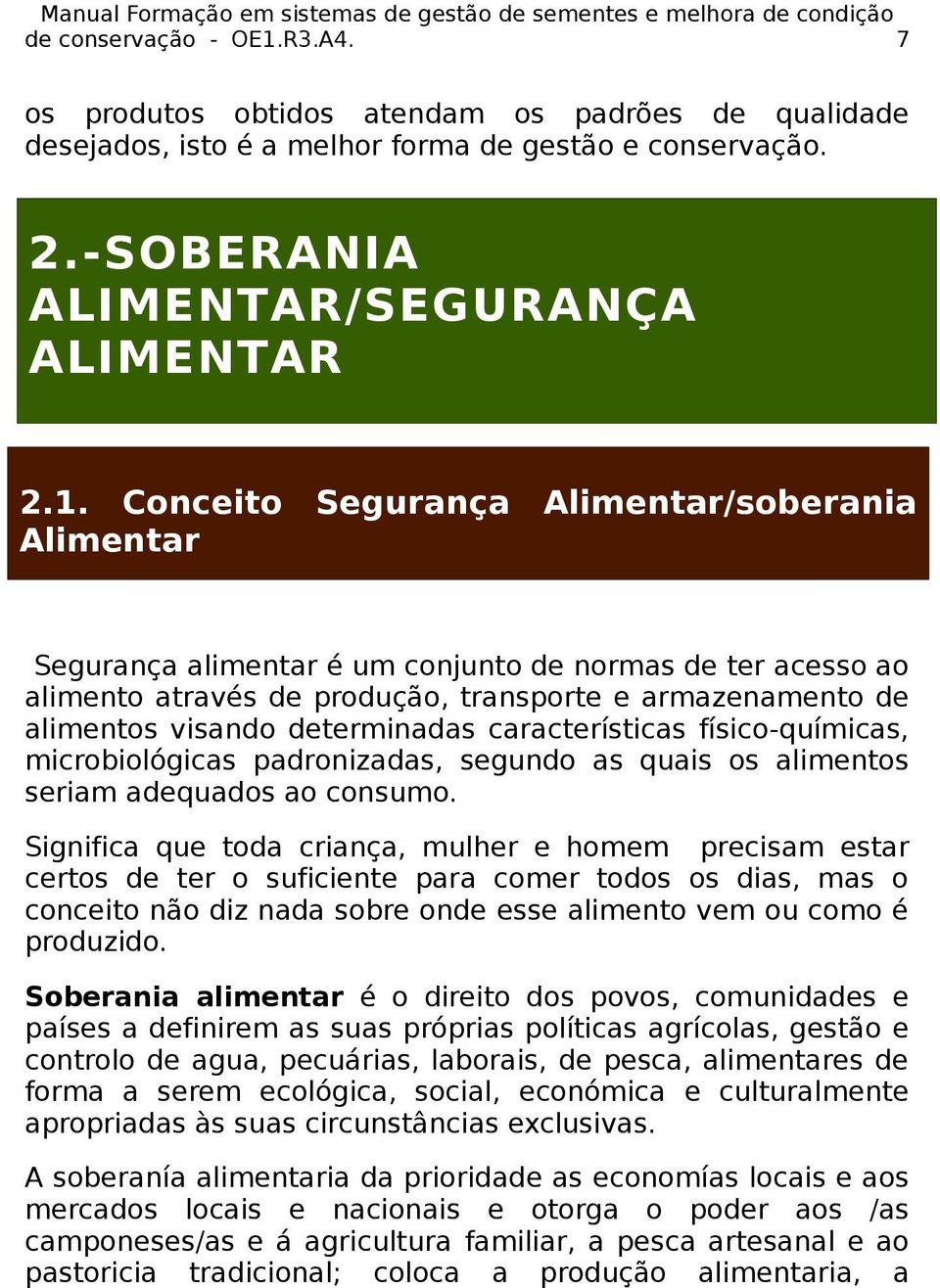 Conceito Segurança Alimentar/soberania Alimentar Segurança alimentar é um conjunto de normas de ter acesso ao alimento através de produção, transporte e armazenamento de alimentos visando