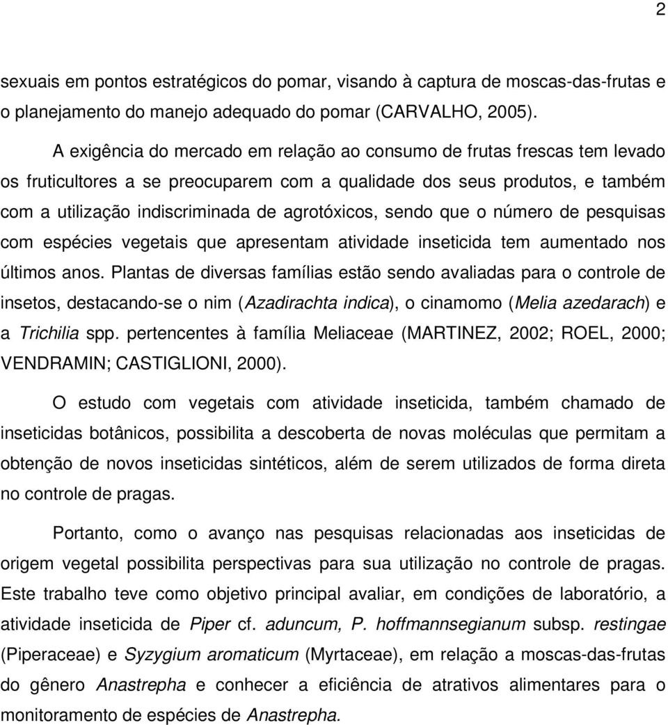 sendo que o número de pesquisas com espécies vegetais que apresentam atividade inseticida tem aumentado nos últimos anos.