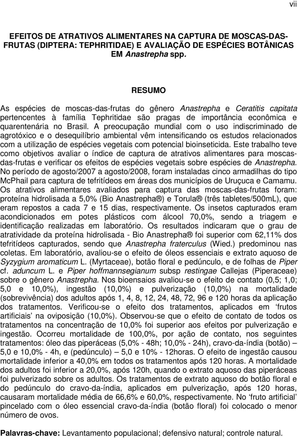 A preocupação mundial com o uso indiscriminado de agrotóxico e o desequilíbrio ambiental vêm intensificando os estudos relacionados com a utilização de espécies vegetais com potencial bioinseticida.