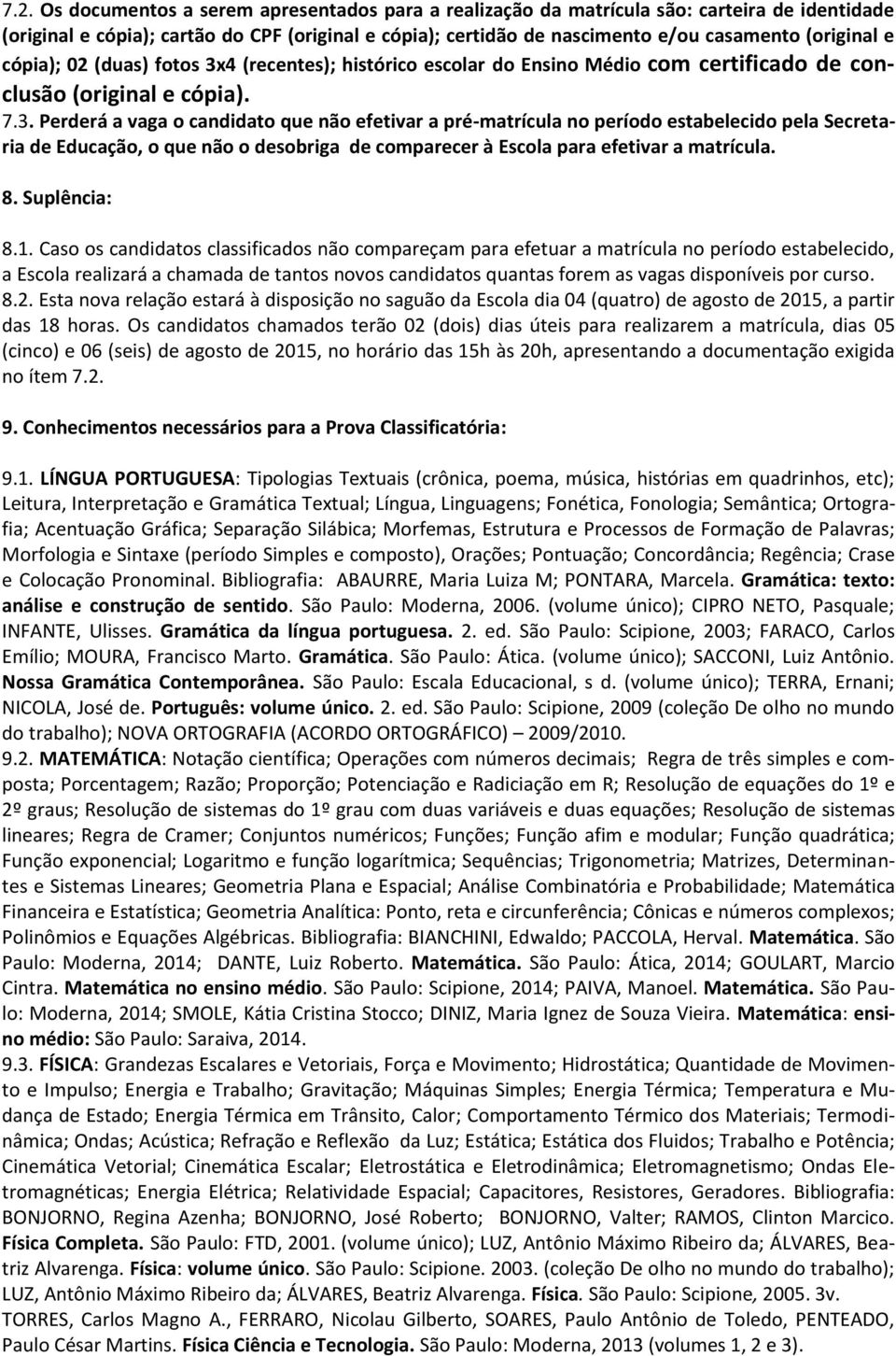 4 (recentes); histórico escolar do Ensino Médio com certificado de conclusão (original e cópia). 7.3.