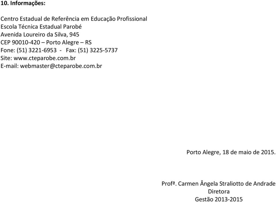 3221-6953 - Fax: (51) 3225-5737 Site: www.cteparobe.com.br E-mail: webmaster@cteparobe.com.br Porto Alegre, 18 de maio de 2015.
