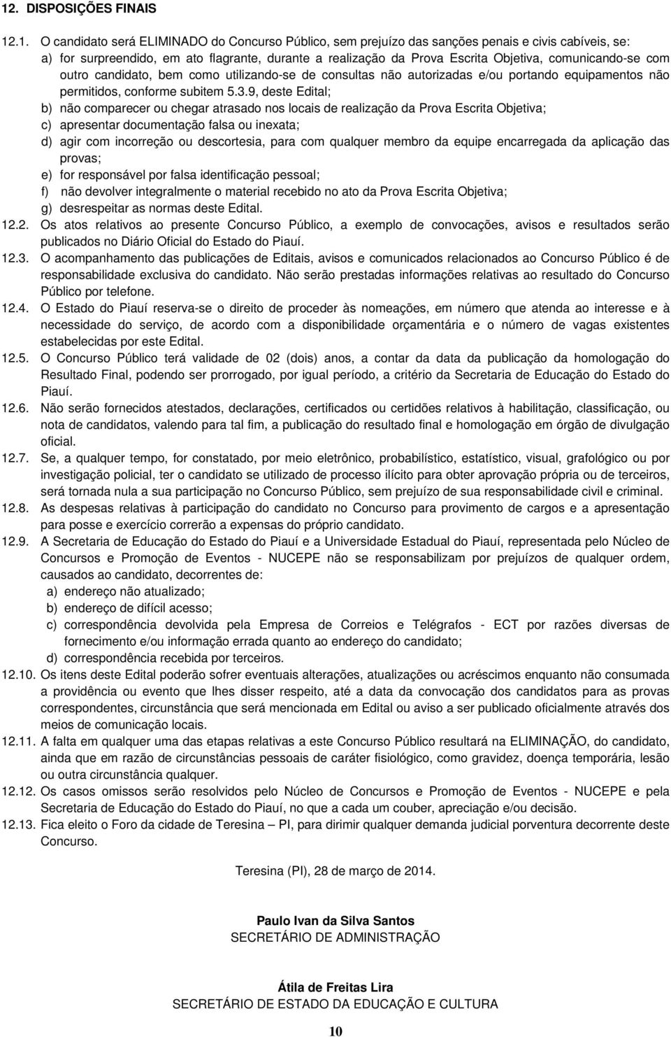 9, deste Edital; b) não comparecer ou chegar atrasado nos locais de realização da Prova Escrita Objetiva; c) apresentar documentação falsa ou inexata; d) agir com incorreção ou descortesia, para com